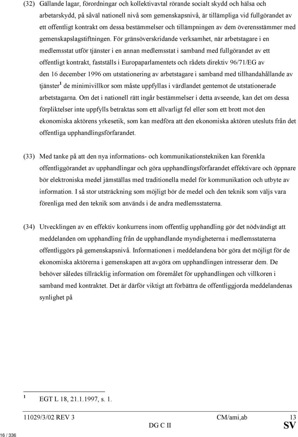 För gränsöverskridande verksamhet, när arbetstagare i en medlemsstat utför tjänster i en annan medlemsstat i samband med fullgörandet av ett offentligt kontrakt, fastställs i Europaparlamentets och