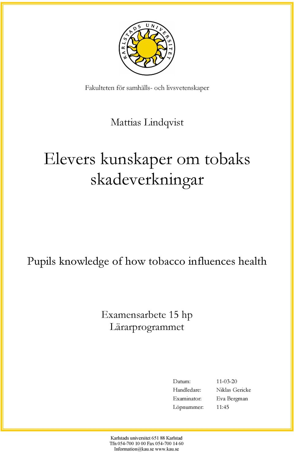 Lärarprogrammet Datum: 11-03-20 Handledare: Niklas Gericke Examinator: Eva Bergman Löpnummer: