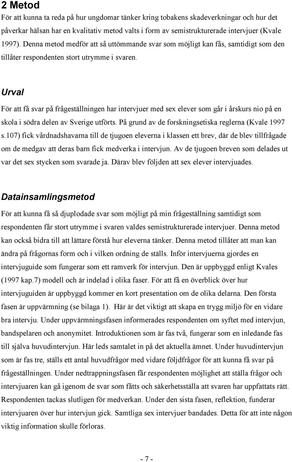 Urval För att få svar på frågeställningen har intervjuer med sex elever som går i årskurs nio på en skola i södra delen av Sverige utförts. På grund av de forskningsetiska reglerna (Kvale 1997 s.