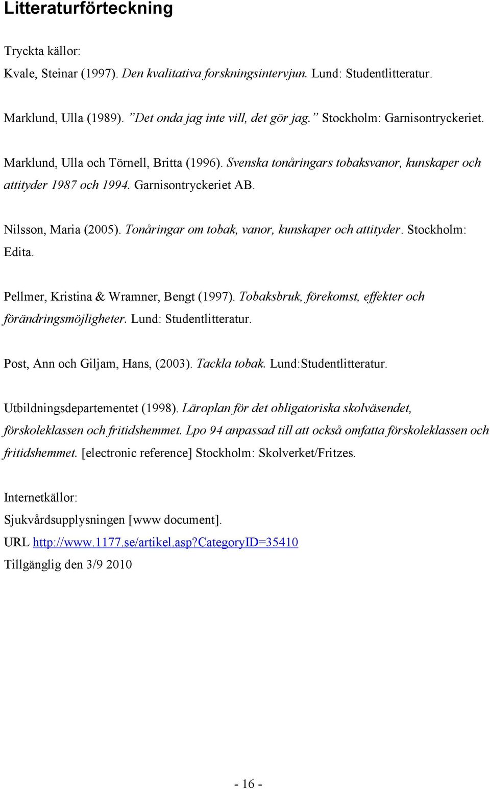Tonåringar om tobak, vanor, kunskaper och attityder. Stockholm: Edita. Pellmer, Kristina & Wramner, Bengt (1997). Tobaksbruk, förekomst, effekter och förändringsmöjligheter. Lund: Studentlitteratur.