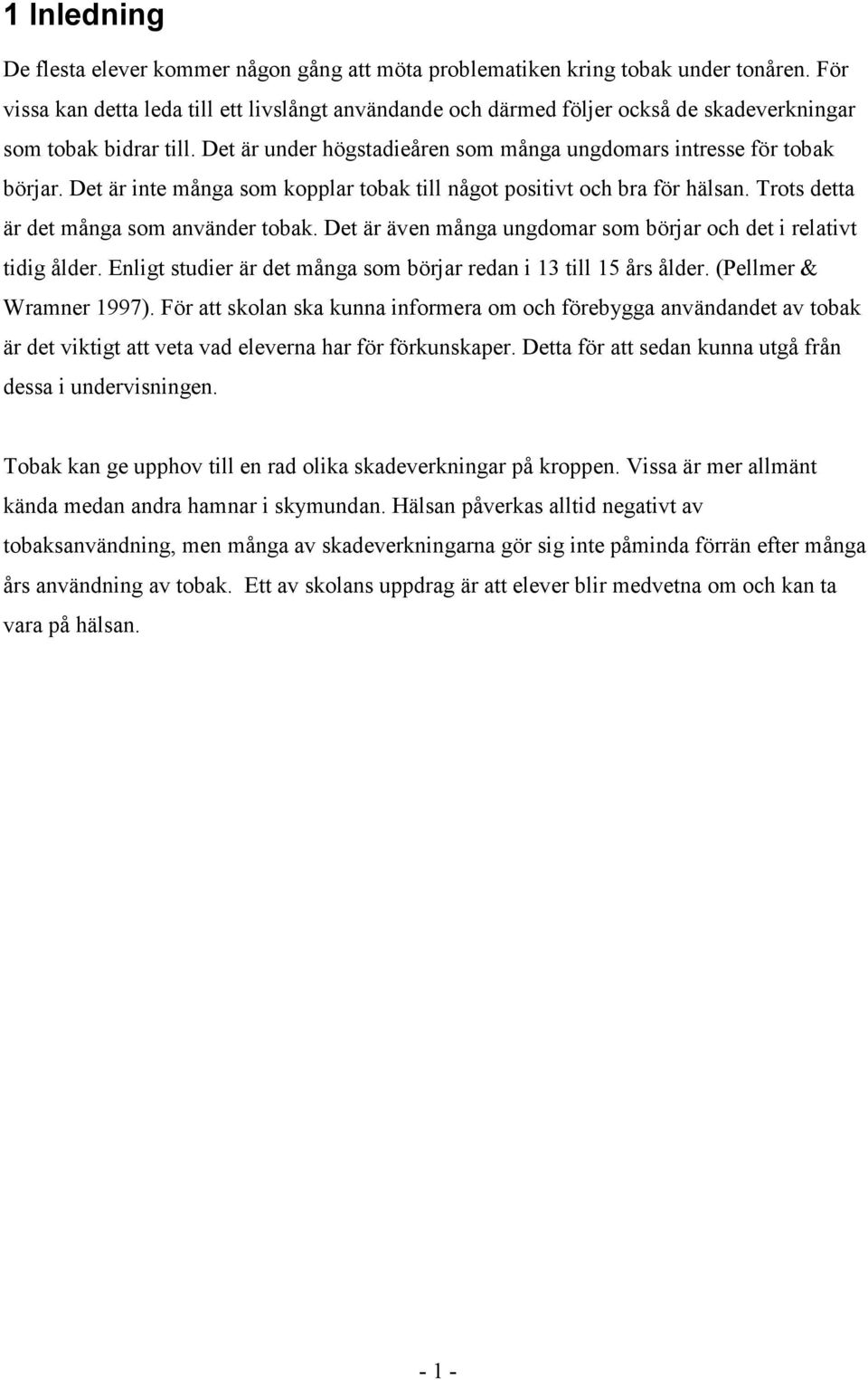 Det är inte många som kopplar tobak till något positivt och bra för hälsan. Trots detta är det många som använder tobak. Det är även många ungdomar som börjar och det i relativt tidig ålder.