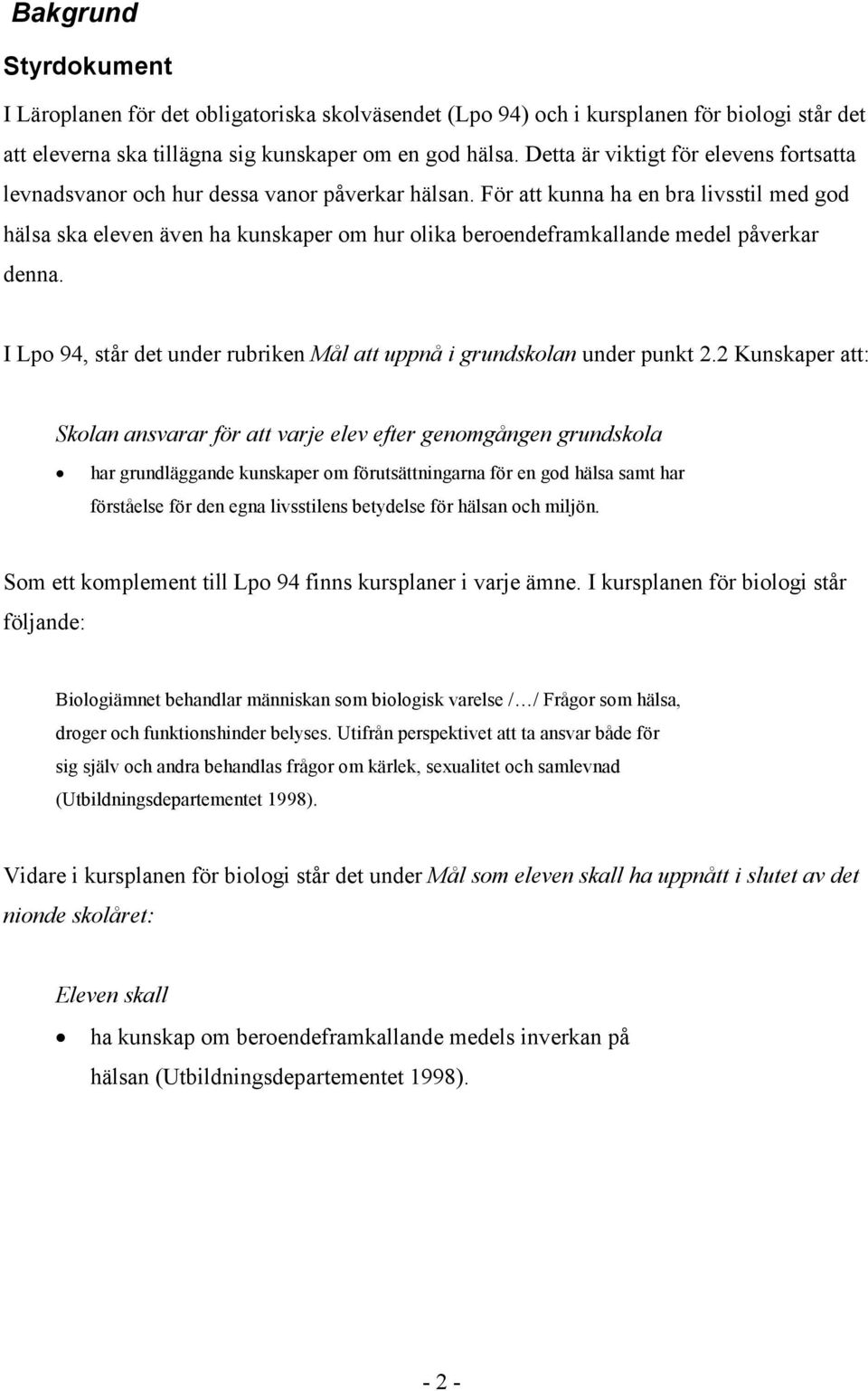 För att kunna ha en bra livsstil med god hälsa ska eleven även ha kunskaper om hur olika beroendeframkallande medel påverkar denna.