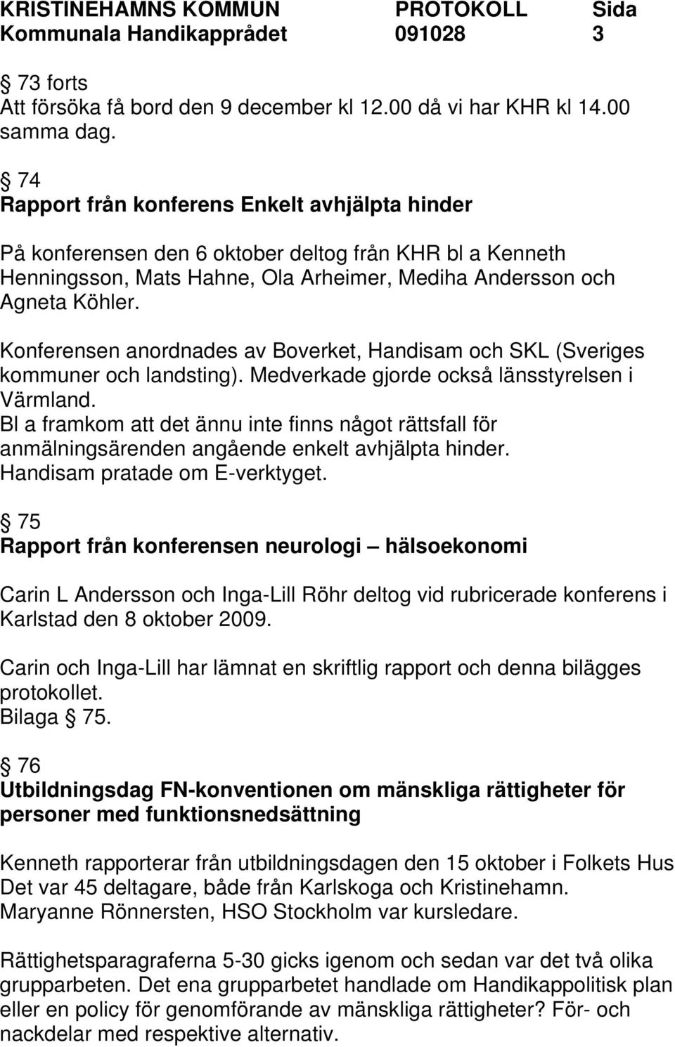 Konferensen anordnades av Boverket, Handisam och SKL (Sveriges kommuner och landsting). Medverkade gjorde också länsstyrelsen i Värmland.