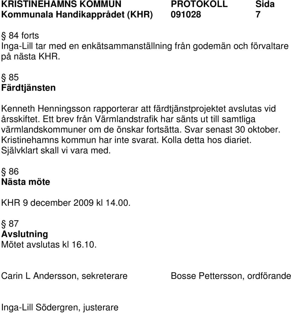 Ett brev från Värmlandstrafik har sänts ut till samtliga värmlandskommuner om de önskar fortsätta. Svar senast 30 oktober.