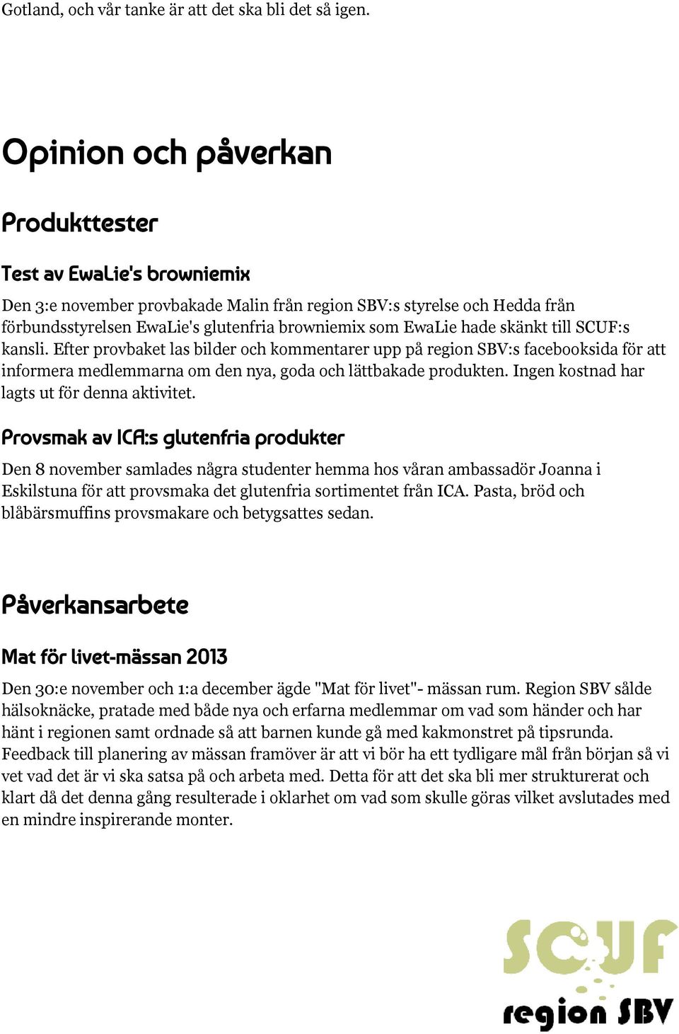 hade skänkt till SCUF:s kansli. Efter provbaket las bilder och kommentarer upp på region SBV:s facebooksida för att informera medlemmarna om den nya, goda och lättbakade produkten.