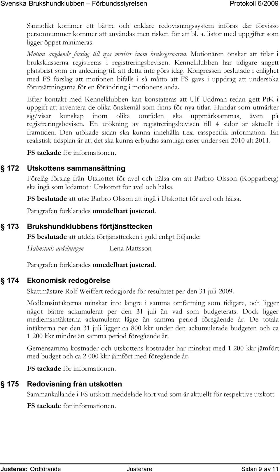 Kennelklubben har tidigare angett platsbrist som en anledning till att detta inte görs idag.