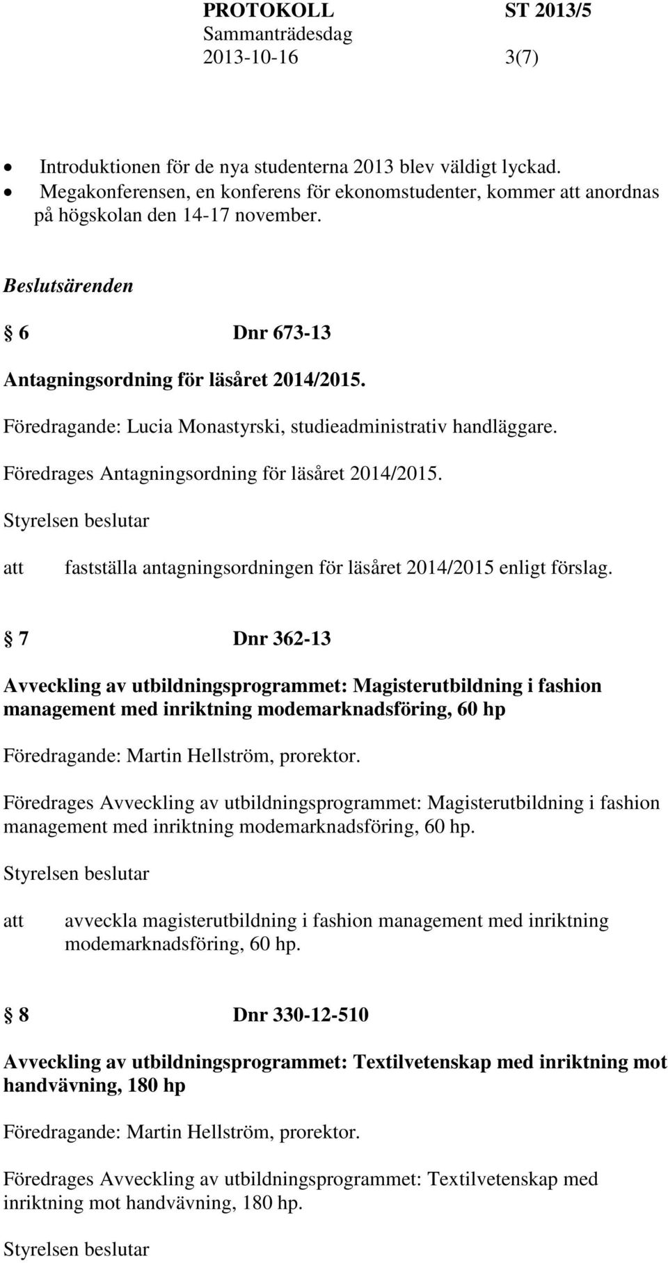 fastställa antagningsordningen för läsåret 2014/2015 enligt förslag.