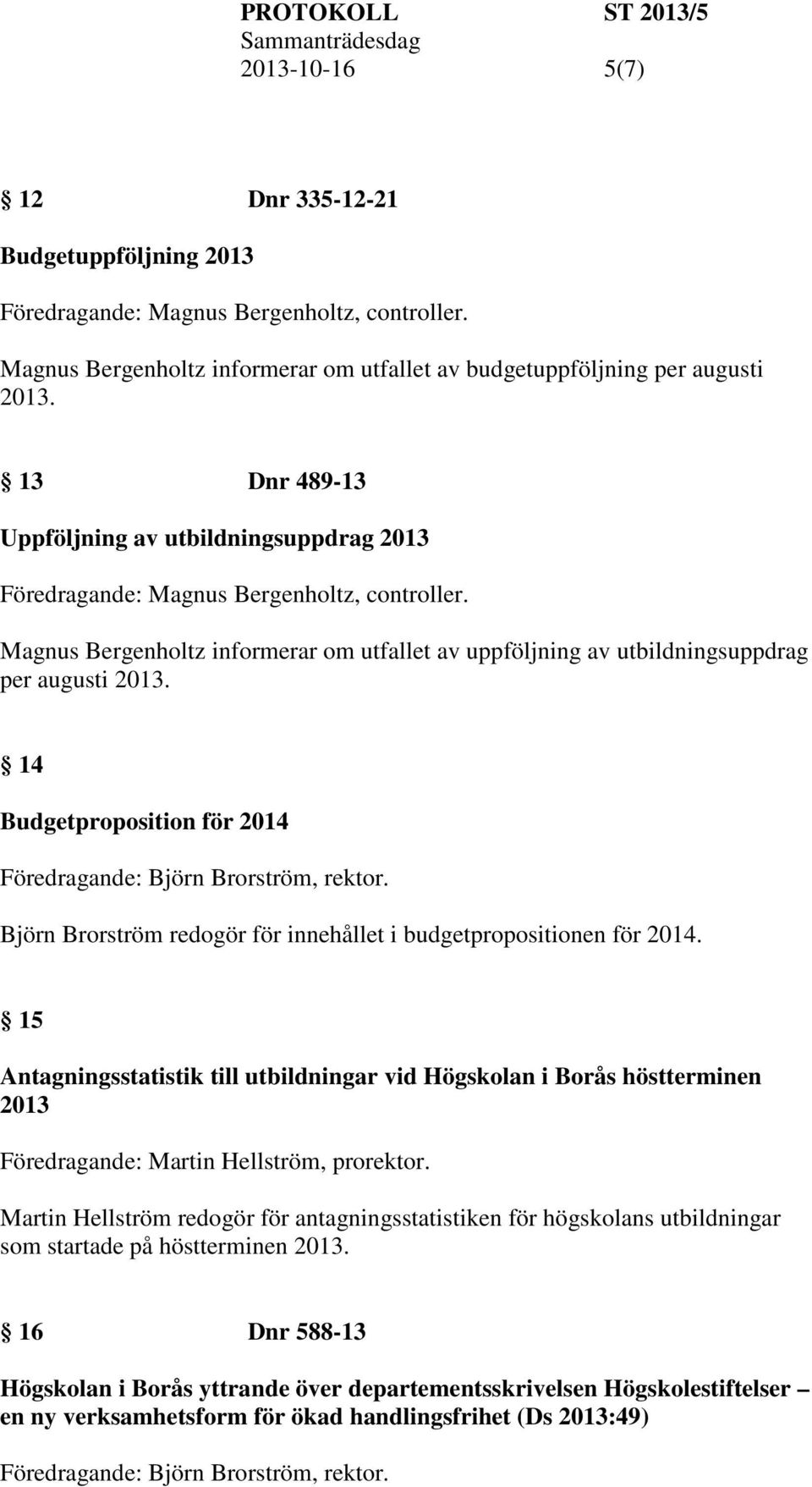 14 Budgetproposition för 2014 Björn Brorström redogör för innehållet i budgetpropositionen för 2014.