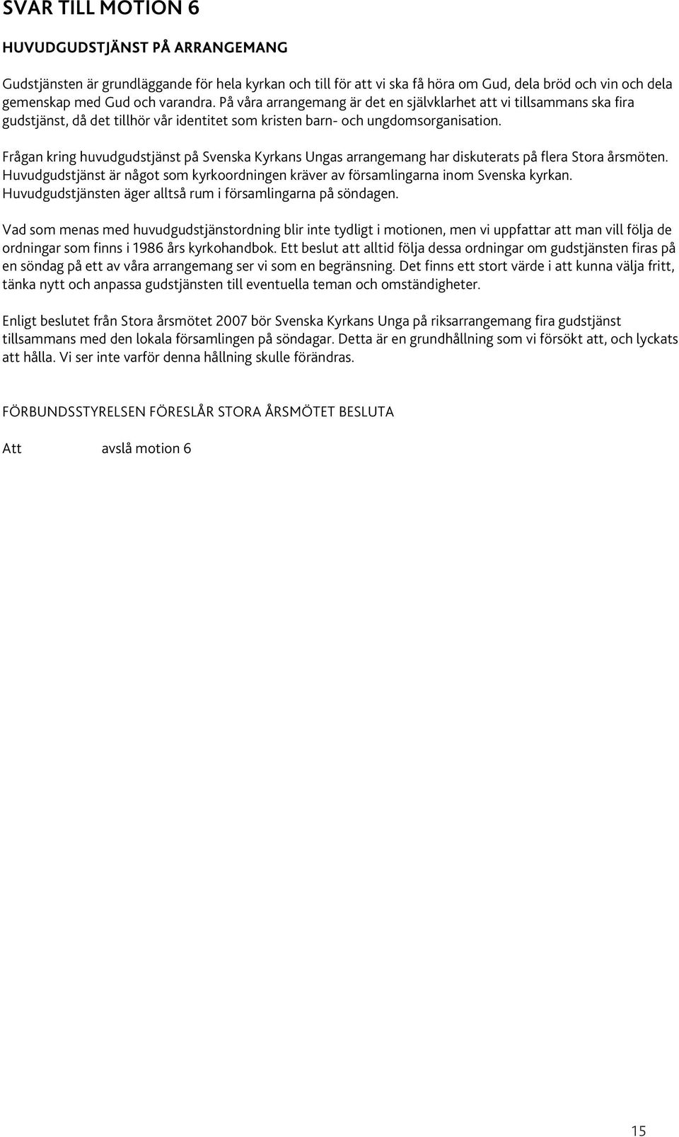 Frågan kring huvudgudstjänst på Svenska Kyrkans Ungas arrangemang har diskuterats på flera Stora årsmöten. Huvudgudstjänst är något som kyrkoordningen kräver av församlingarna inom Svenska kyrkan.