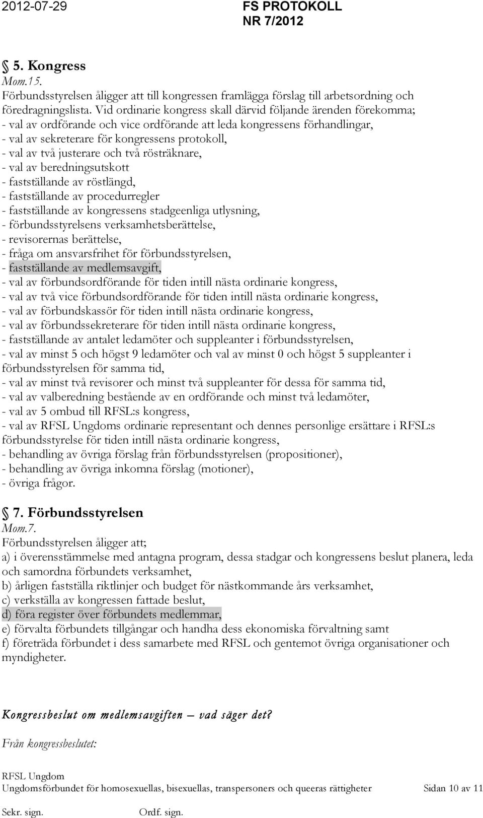 två justerare och två rösträknare, - val av beredningsutskott - fastställande av röstlängd, - fastställande av procedurregler - fastställande av kongressens stadgeenliga utlysning, -