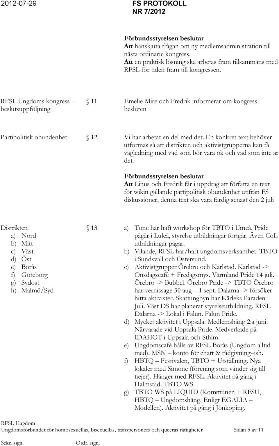 En konkret text behöver utformas så att distrikten och aktivistgrupperna kan få vägledning med vad som bör vara ok och vad som inte är det.