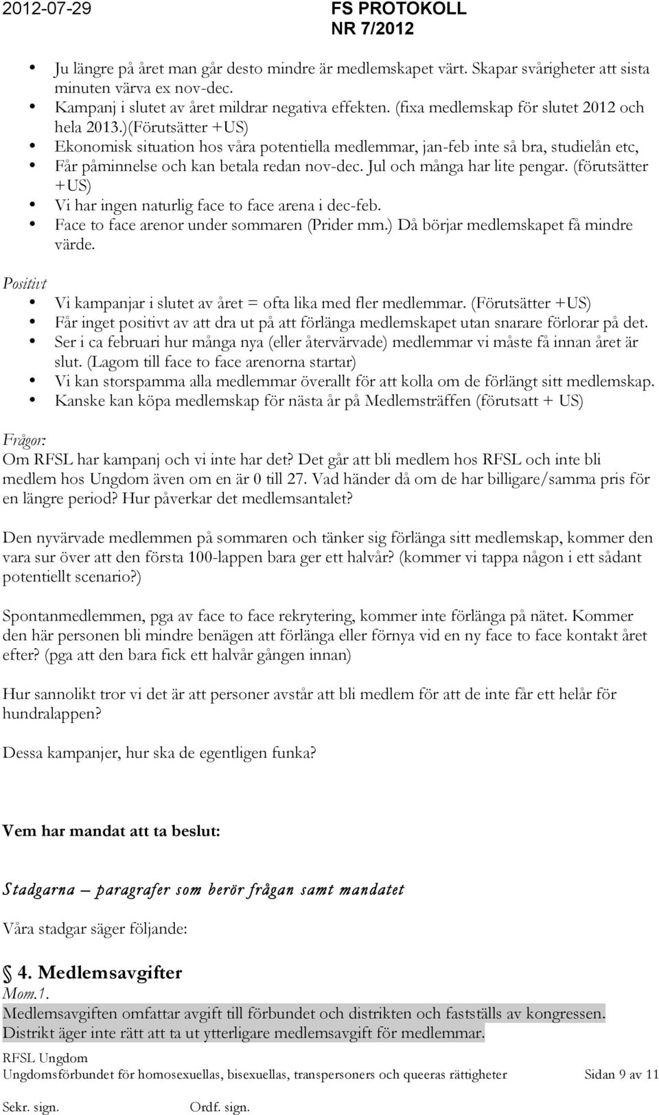 Jul och många har lite pengar. (förutsätter +US) Vi har ingen naturlig face to face arena i dec-feb. Face to face arenor under sommaren (Prider mm.) Då börjar medlemskapet få mindre värde.