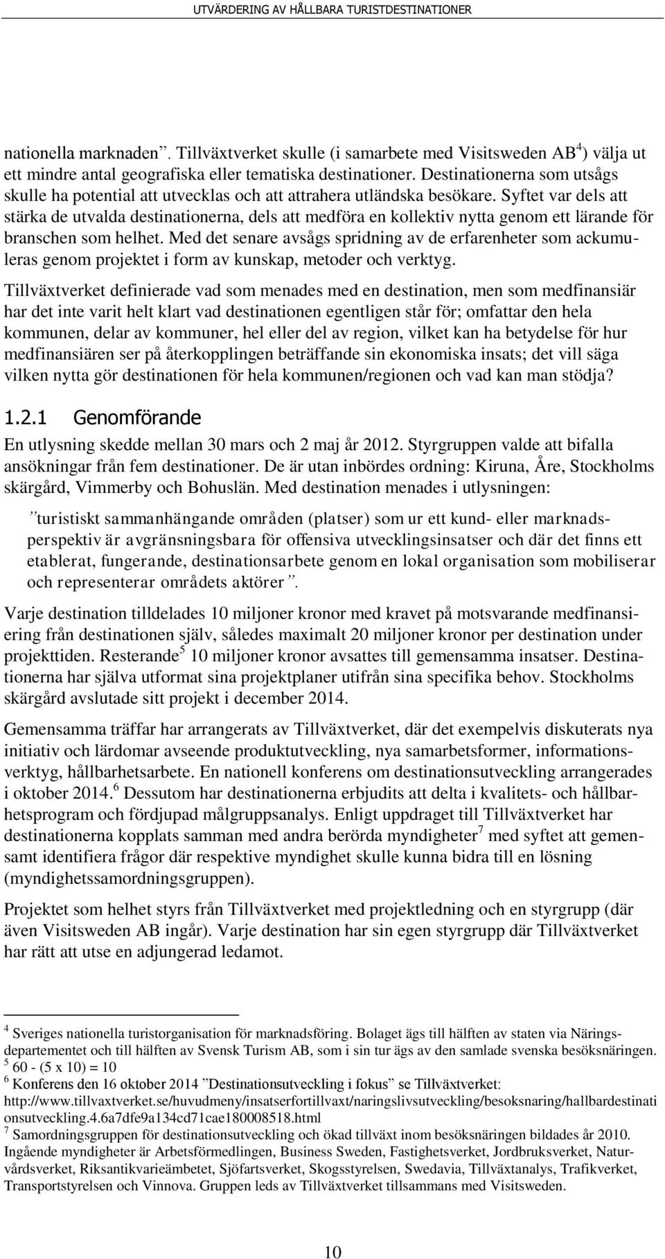 Syftet var dels att stärka de utvalda destinationerna, dels att medföra en kollektiv nytta genom ett lärande för branschen som helhet.