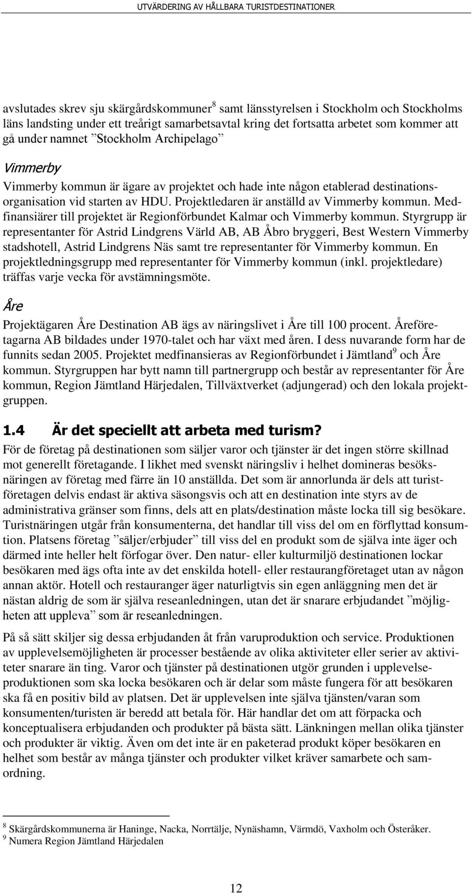 Medfinansiärer till projektet är Regionförbundet Kalmar och Vimmerby kommun.