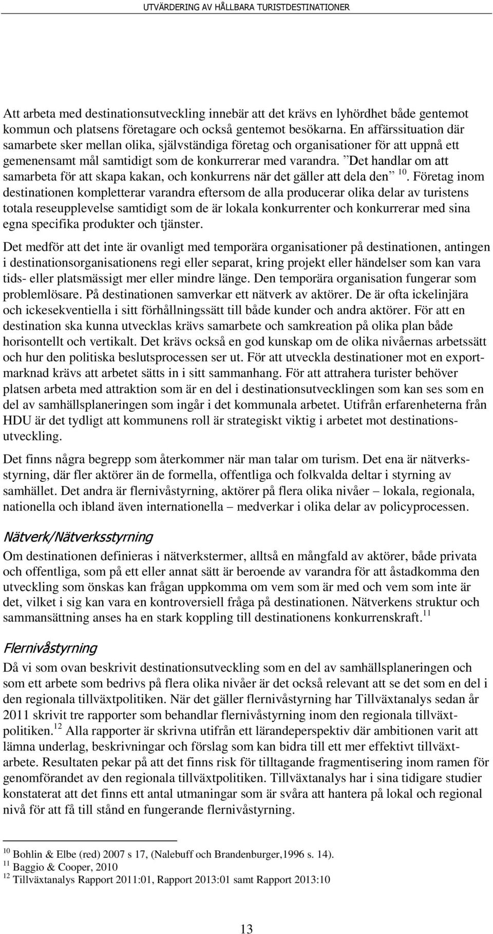 Det handlar om att samarbeta för att skapa kakan, och konkurrens när det gäller att dela den 10.