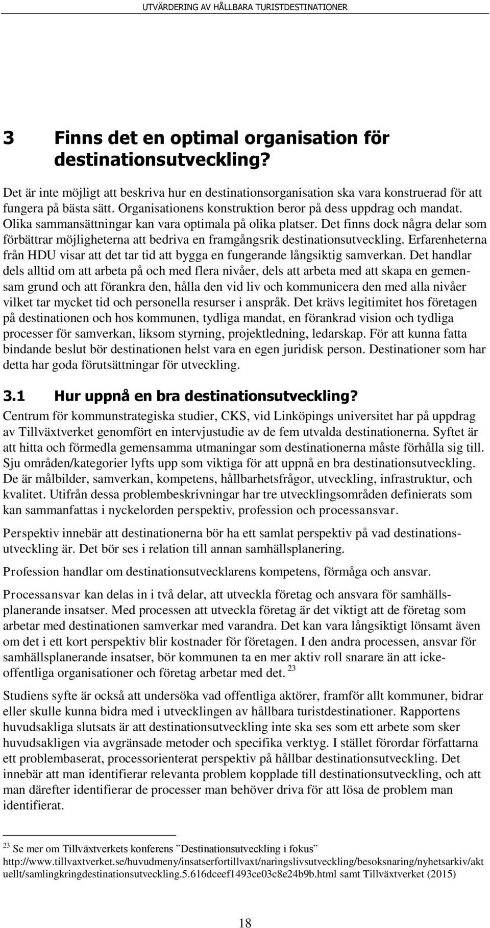 Det finns dock några delar som förbättrar möjligheterna att bedriva en framgångsrik destinationsutveckling. Erfarenheterna från HDU visar att det tar tid att bygga en fungerande långsiktig samverkan.