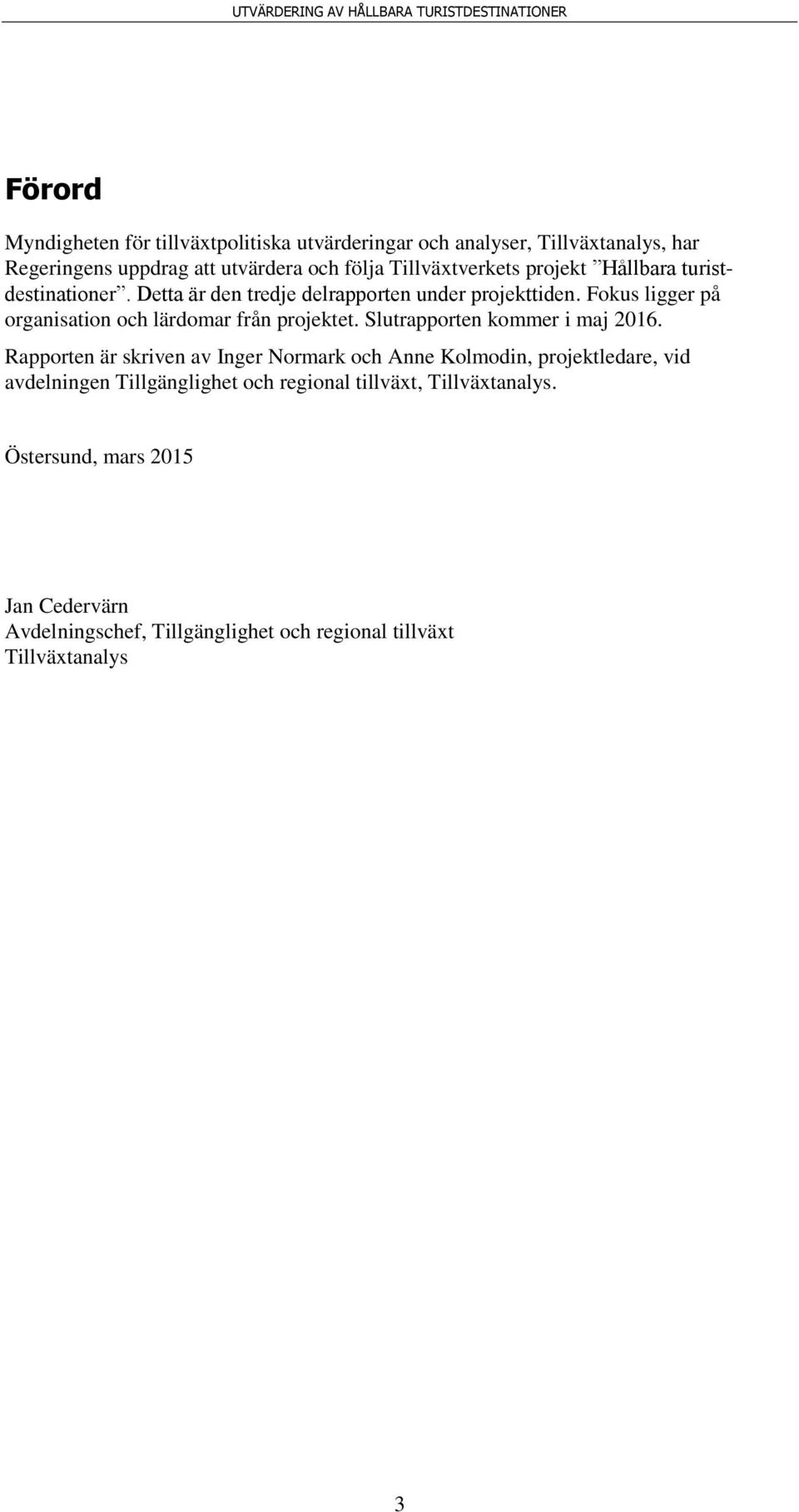Fokus ligger på organisation och lärdomar från projektet. Slutrapporten kommer i maj 2016.