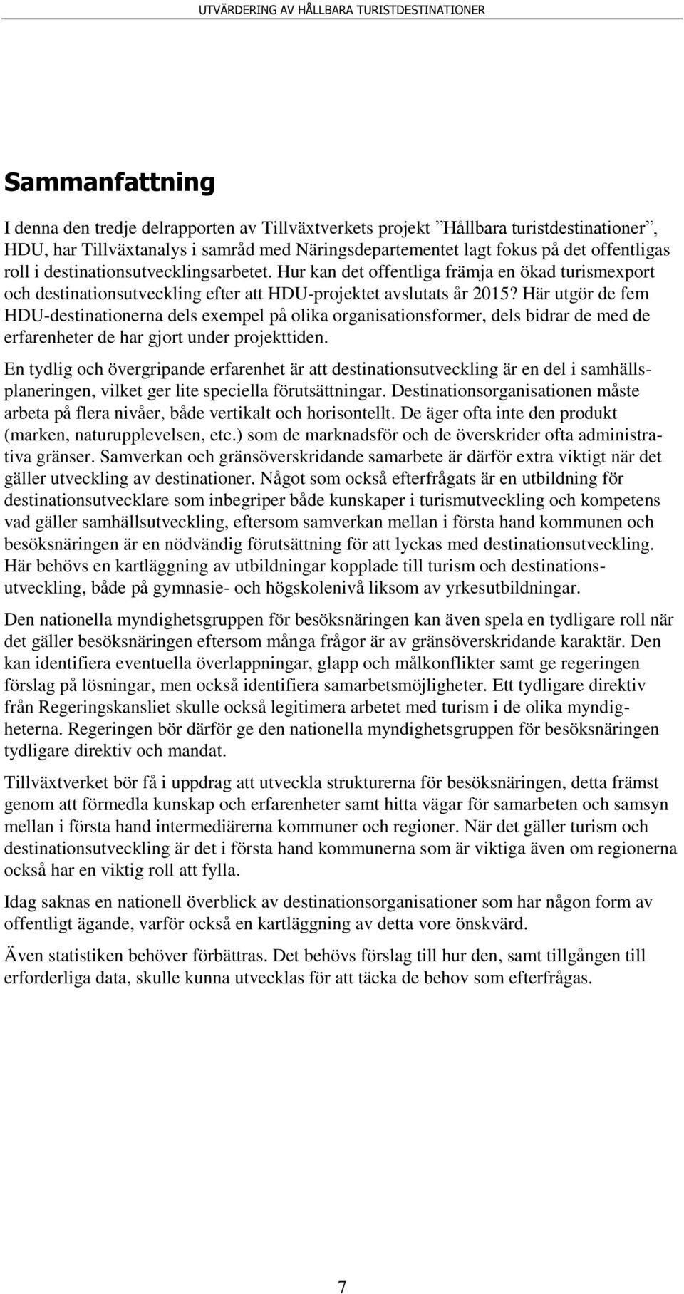 Här utgör de fem HDU-destinationerna dels exempel på olika organisationsformer, dels bidrar de med de erfarenheter de har gjort under projekttiden.