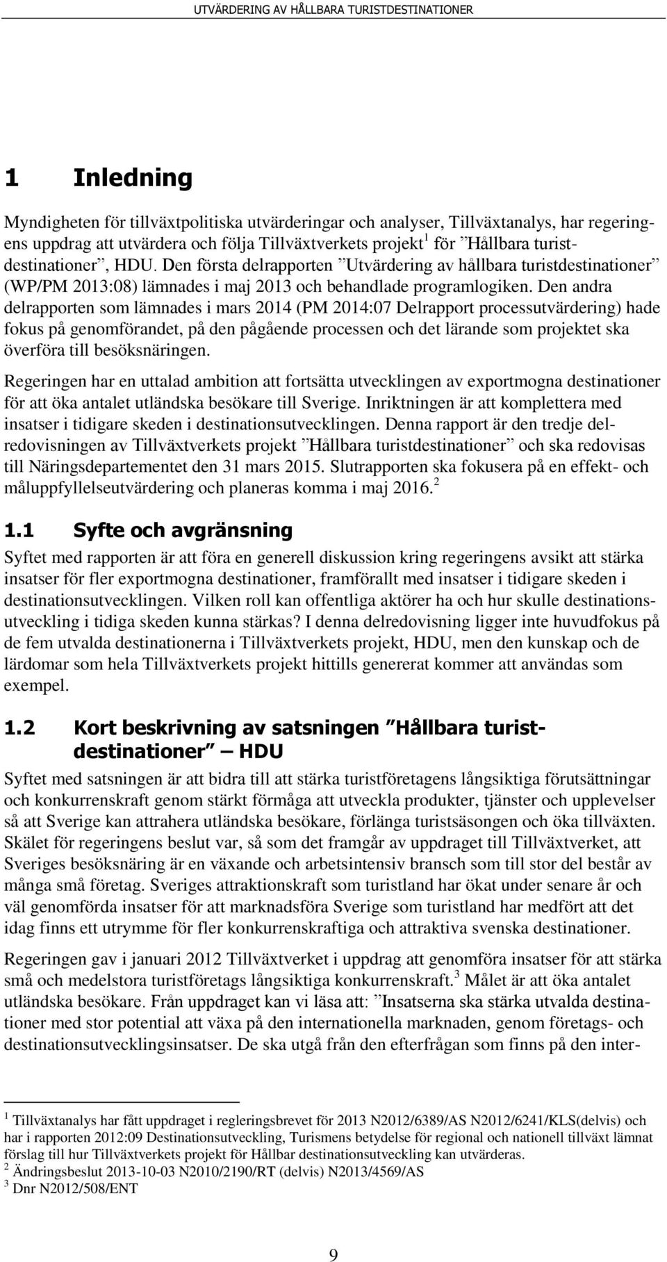 Den andra delrapporten som lämnades i mars 2014 (PM 2014:07 Delrapport processutvärdering) hade fokus på genomförandet, på den pågående processen och det lärande som projektet ska överföra till