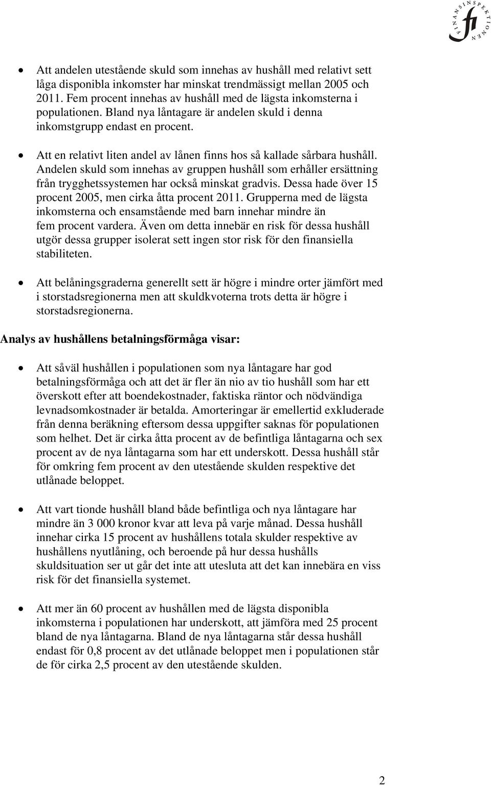 Att en relativt liten andel av lånen finns hos så kallade sårbara hushåll. Andelen skuld som innehas av gruppen hushåll som erhåller ersättning från trygghetssystemen har också minskat gradvis.