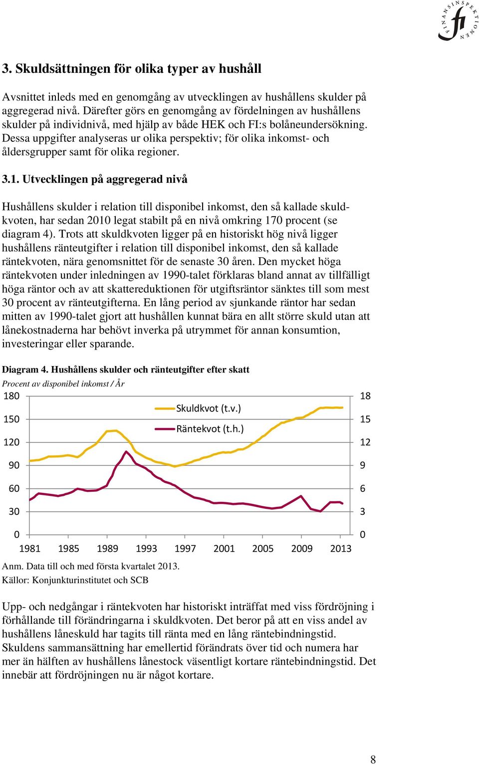 Dessa uppgifter analyseras ur olika perspektiv; för olika inkomst- och åldersgrupper samt för olika regioner. 3.1.