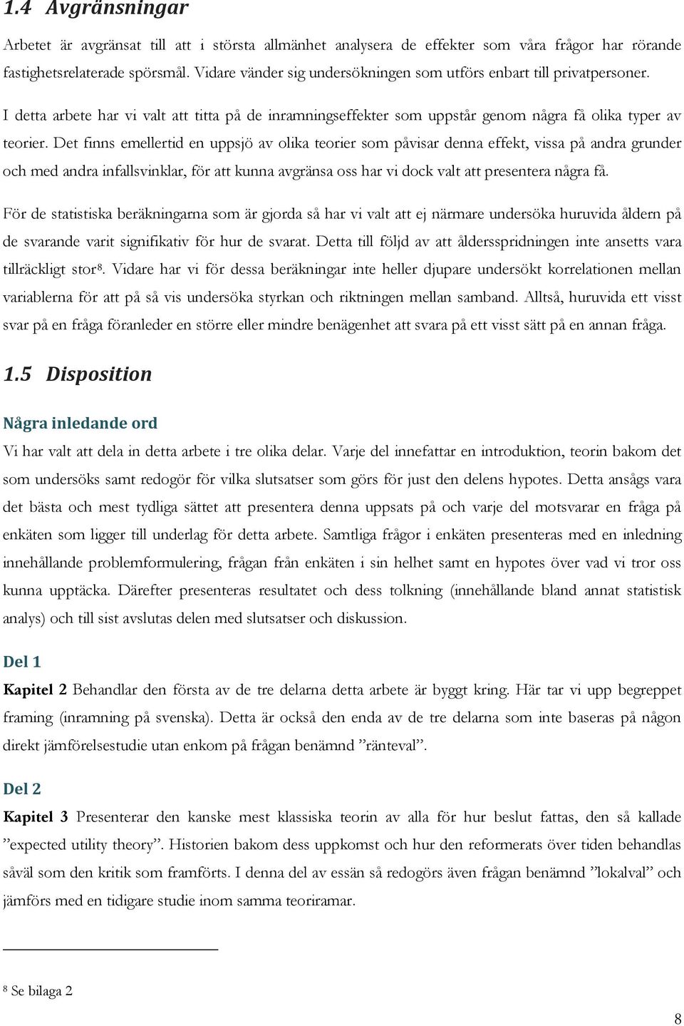 Det finns emellertid en uppsjö av olika teorier som påvisar denna effekt, vissa på andra grunder och med andra infallsvinklar, för att kunna avgränsa oss har vi dock valt att presentera några få.