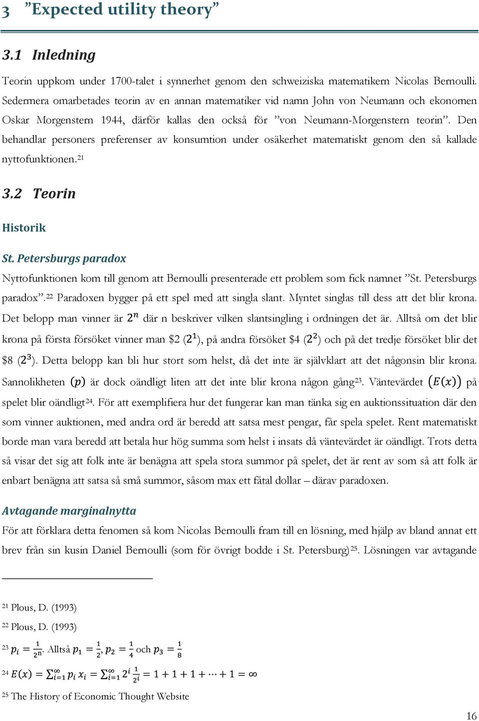 Den behandlar personers preferenser av konsumtion under osäkerhet matematiskt genom den så kallade nyttofunktionen. 21 3.2 Teorin Historik St.