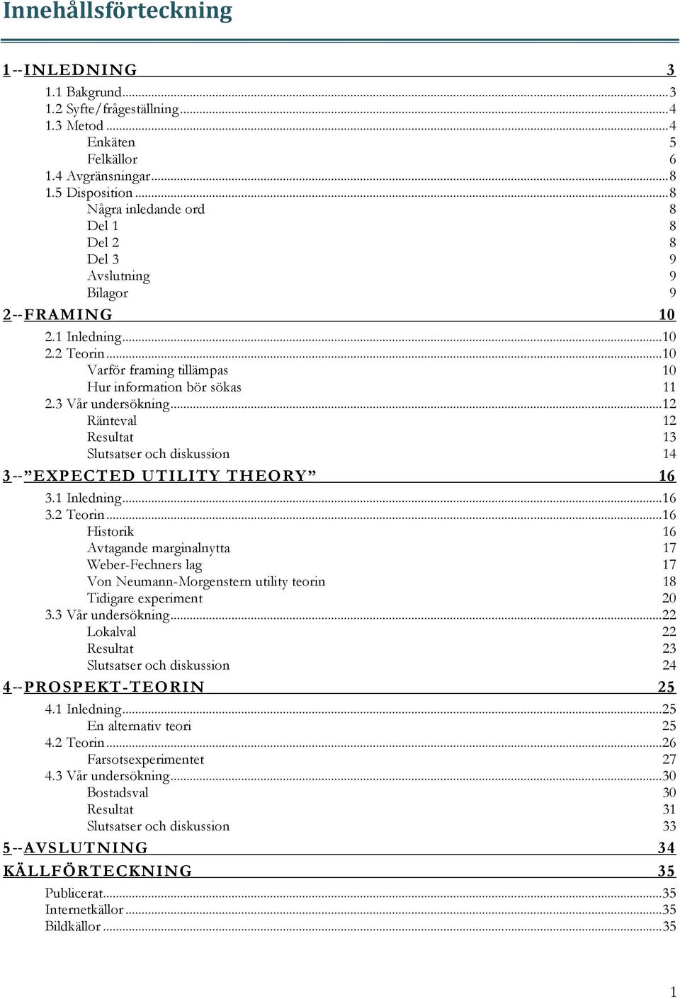 3 Vår undersökning... 12 Ränteval 12 Resultat 13 Slutsatser och diskussion 14 3 -- EXPECTED UTILITY THEORY 16 3.1 Inledning... 16 3.2 Teorin.