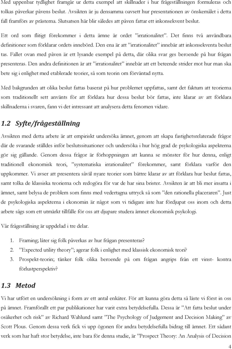 Ett ord som flitigt förekommer i detta ämne är ordet irrationalitet. Det finns två användbara definitioner som förklarar ordets innebörd.