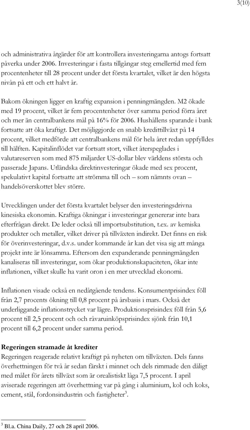 Bakom ökningen ligger en kraftig expansion i penningmängden. M2 ökade med 19 procent, vilket är fem procentenheter över samma period förra året och mer än centralbankens mål på 16% för 2006.