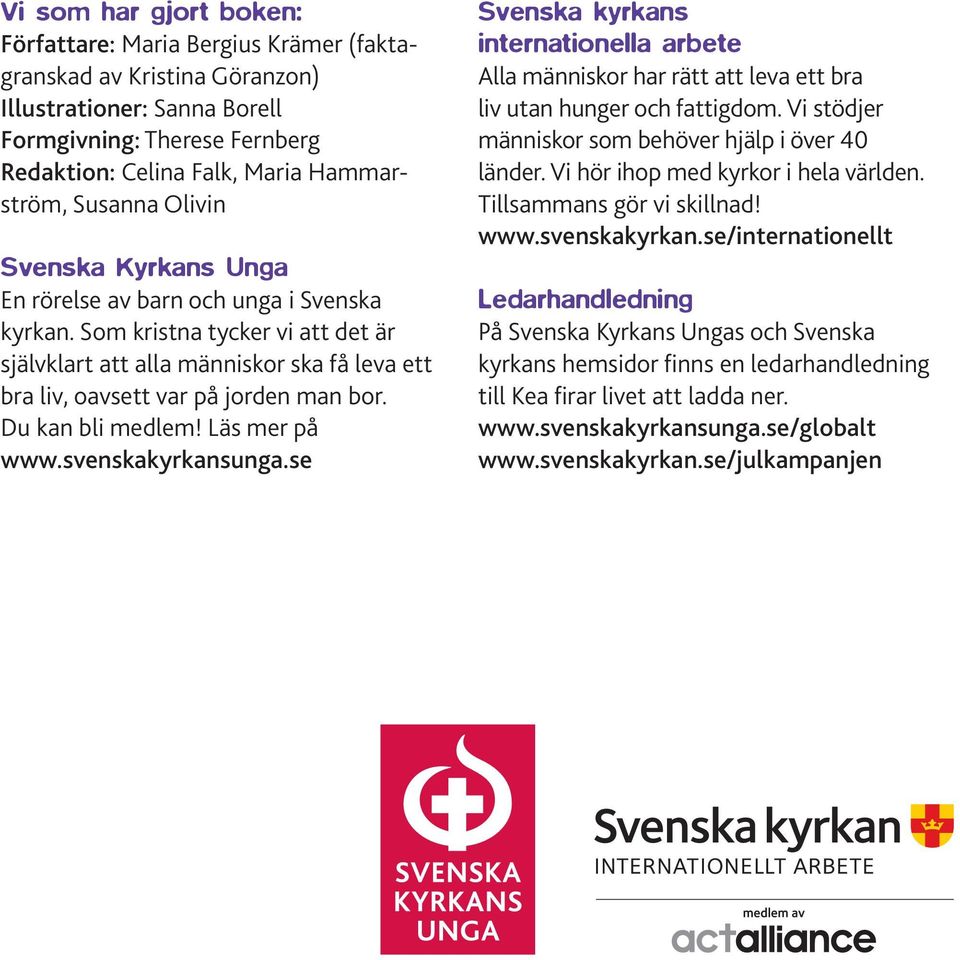 Du kan bli medlem! Läs mer på www.svenskakyrkansunga.se Svenska kyrkans internationella arbete Alla människor har rätt att leva ett bra liv utan hunger och fattigdom.