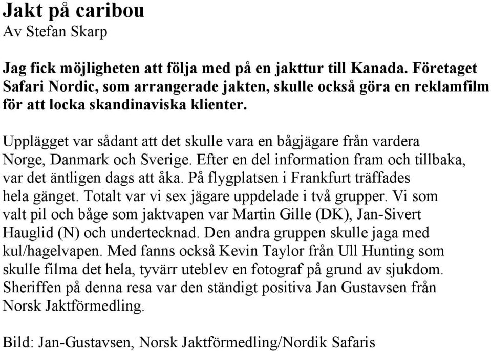 Upplägget var sådant att det skulle vara en bågjägare från vardera Norge, Danmark och Sverige. Efter en del information fram och tillbaka, var det äntligen dags att åka.