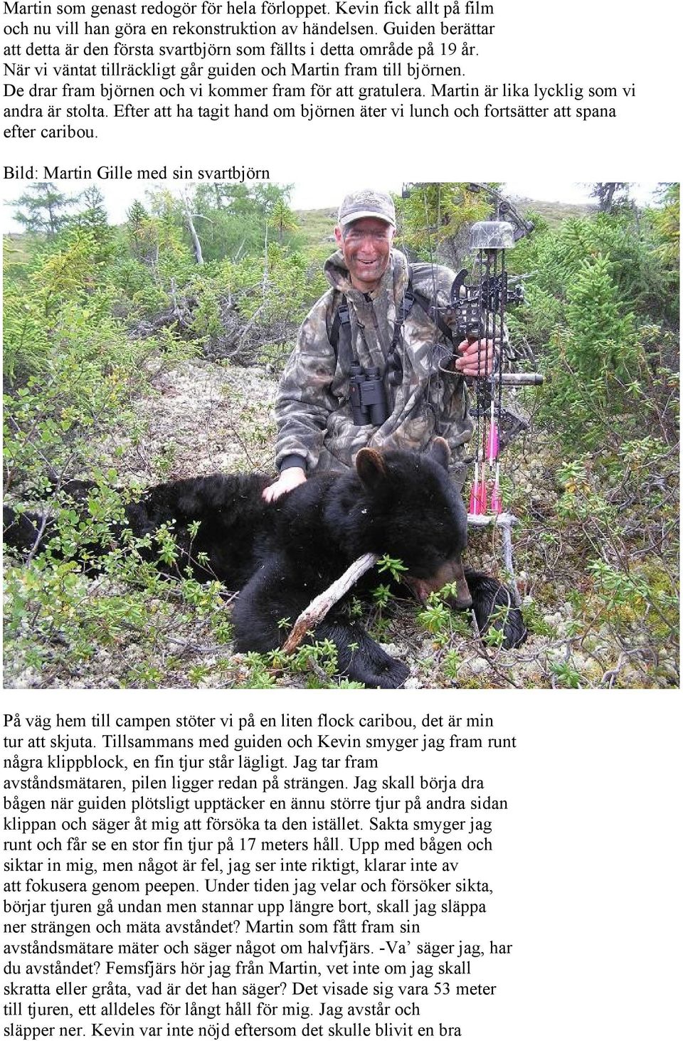 De drar fram björnen och vi kommer fram för att gratulera. Martin är lika lycklig som vi andra är stolta. Efter att ha tagit hand om björnen äter vi lunch och fortsätter att spana efter caribou.