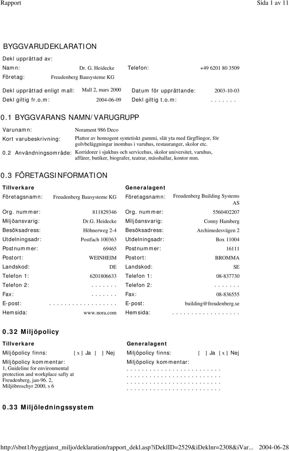 1 BYGGVARANS NAMN/VARUGRUPP Varunamn: Kort varubeskrivning: Norament 986 Deco Plattor av homogent syntetiskt gummi, slät yta med färgflingor, för golvbeläggningar inomhus i varuhus, restauranger,