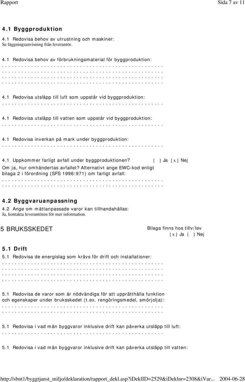 1 Uppkommer farligt avfall under byggproduktionen? [ ] Ja [ x ] Nej Om ja, hur omhändertas avfallet? Alternativt ange EWC-kod enligt bilaga 2 i förordning (SFS 1996:971) om farligt avfall: 4.