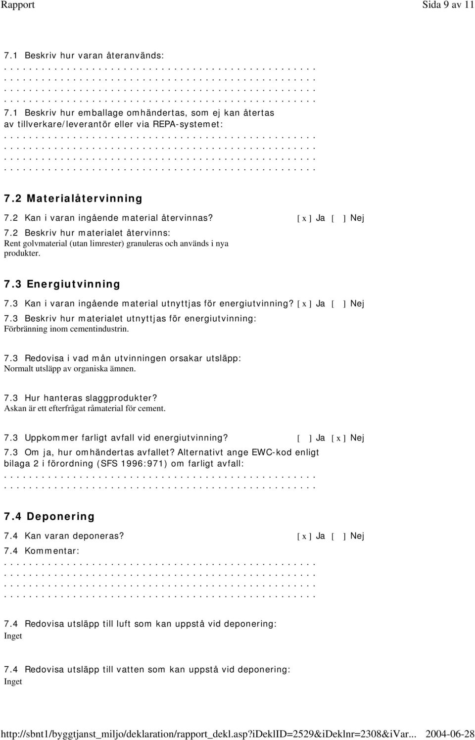 3 Kan i varan ingående material utnyttjas för energiutvinning? [ x ] Ja [ ] Nej 7.3 Beskriv hur materialet utnyttjas för energiutvinning: Förbränning inom cementindustrin. 7.3 Redovisa i vad mån utvinningen orsakar utsläpp: Normalt utsläpp av organiska ämnen.