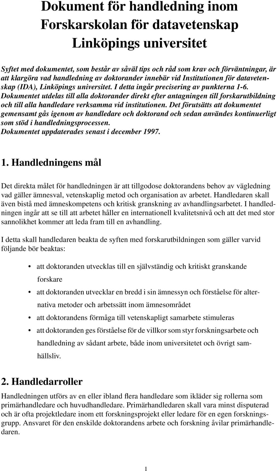 Dokumentet utdelas till alla doktorander direkt efter antagningen till forskarutbildning och till alla handledare verksamma vid institutionen.