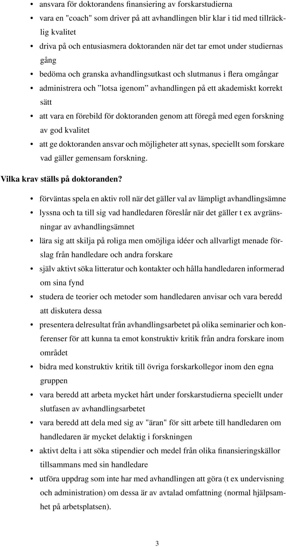 doktoranden genom att föregå med egen forskning av god kvalitet att ge doktoranden ansvar och möjligheter att synas, speciellt som forskare vad gäller gemensam forskning.