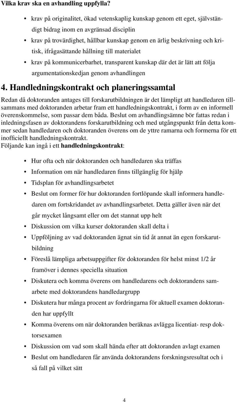 ifrågasättande hållning till materialet krav på kommunicerbarhet, transparent kunskap där det är lätt att följa argumentationskedjan genom avhandlingen 4.