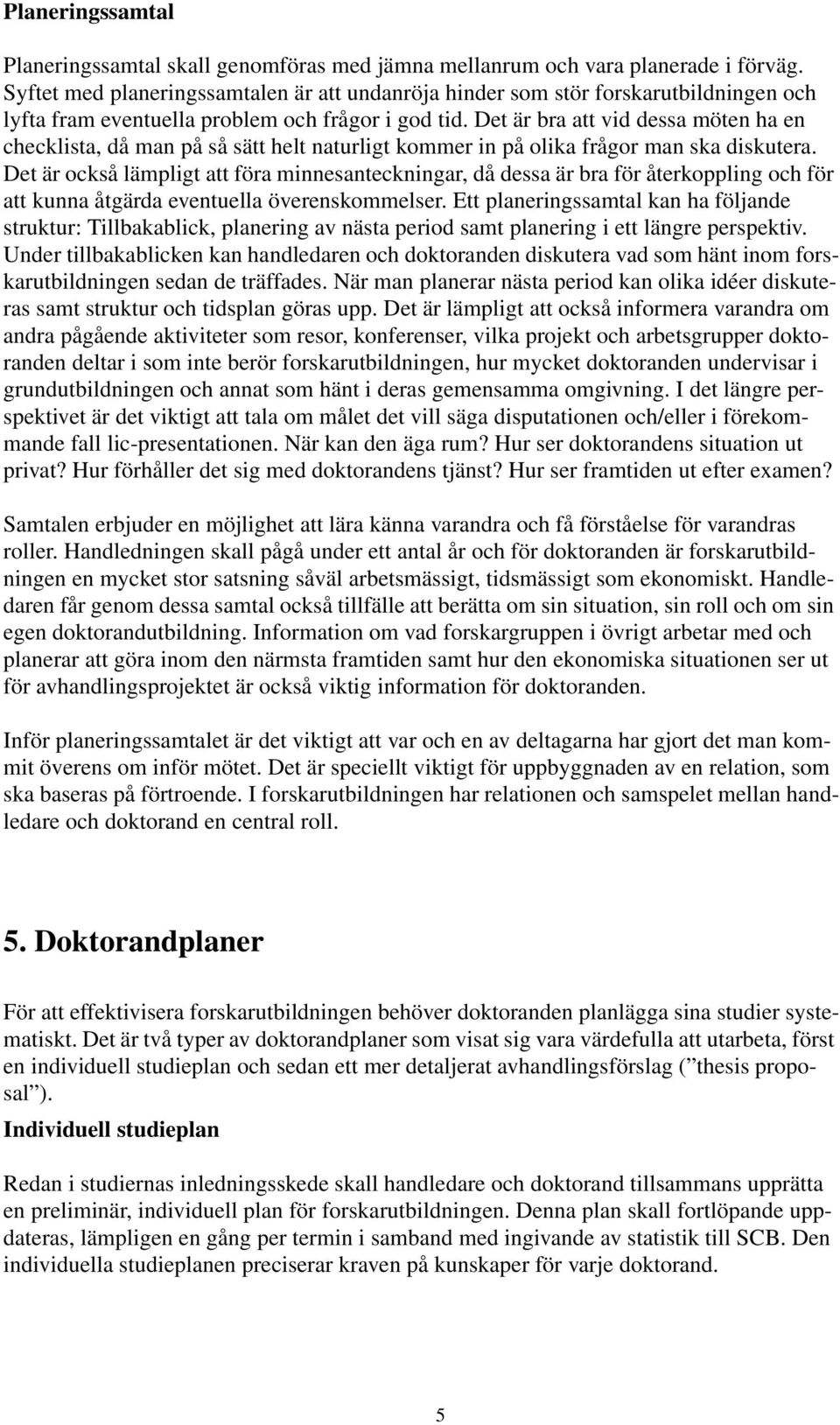 Det är bra att vid dessa möten ha en checklista, då man på så sätt helt naturligt kommer in på olika frågor man ska diskutera.