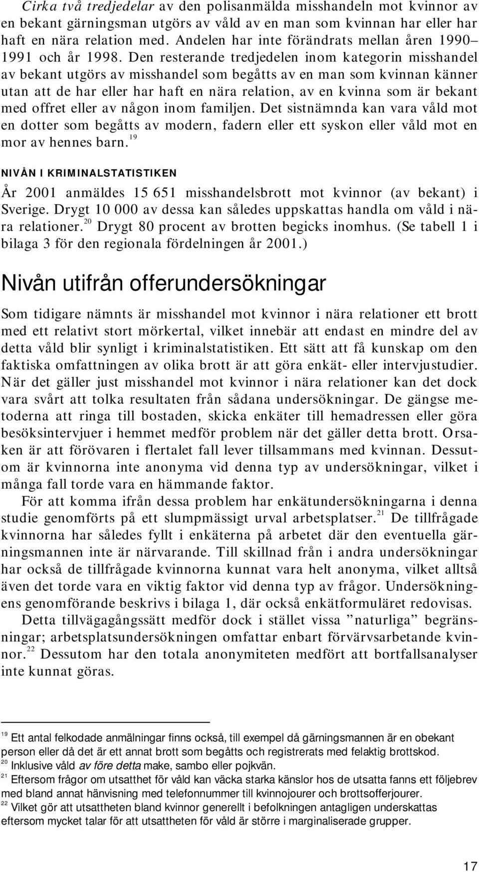 Den resterande tredjedelen inom kategorin misshandel av bekant utgörs av misshandel som begåtts av en man som kvinnan känner utan att de har eller har haft en nära relation, av en kvinna som är