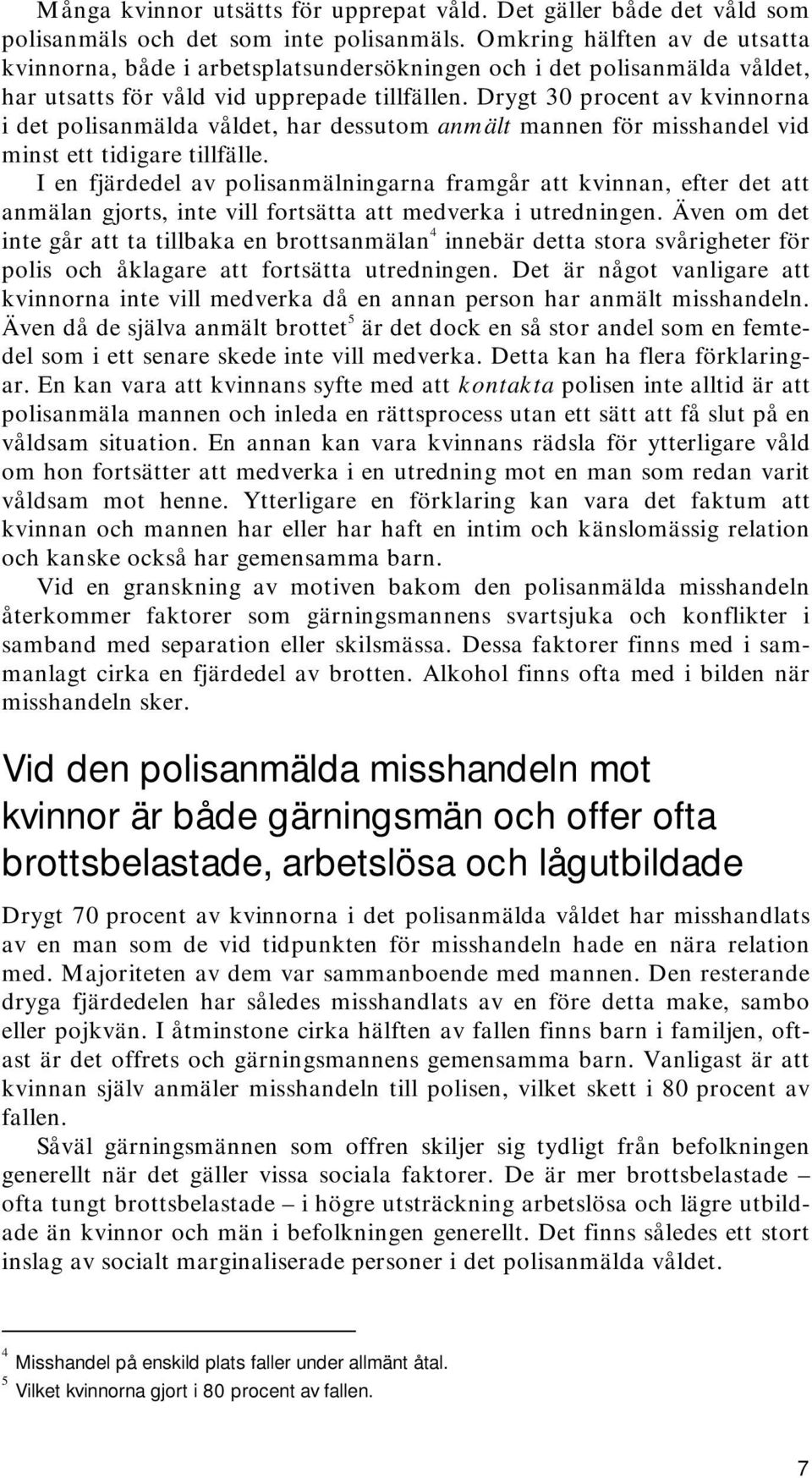 Drygt 30 procent av kvinnorna i det polisanmälda våldet, har dessutom anmält mannen för misshandel vid minst ett tidigare tillfälle.