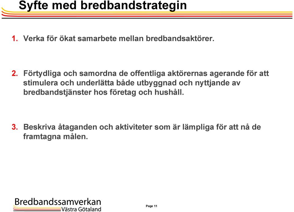 underlätta både utbyggnad och nyttjande av bredbandstjänster hos företag och hushåll.