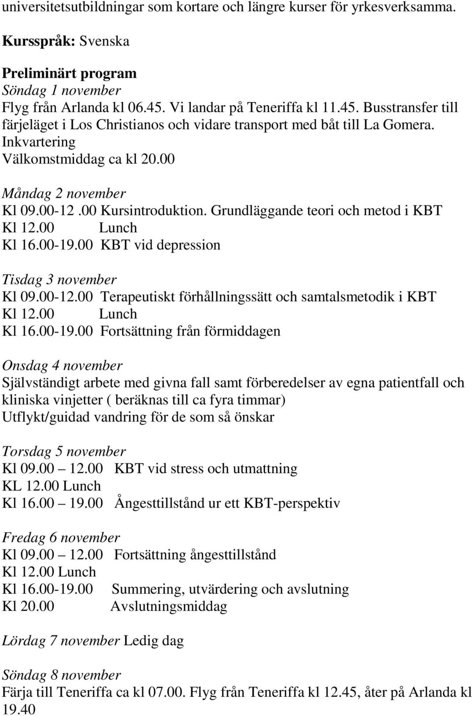 00 Kursintroduktion. Grundläggande teori och metod i KBT Kl 16.00-19.