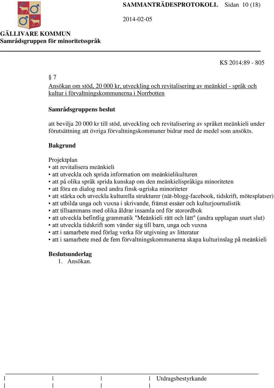 Projektplan att revitalisera meänkieli att utveckla och sprida information om meänkielikulturen att på olika språk sprida kunskap om den meänkielispråkiga minoriteten att föra en dialog med andra