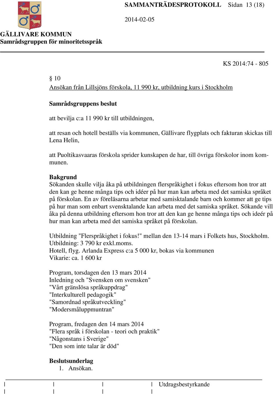 Sökanden skulle vilja åka på utbildningen flerspråkighet i fokus eftersom hon tror att den kan ge henne många tips och idéer på hur man kan arbeta med det samiska språket på förskolan.