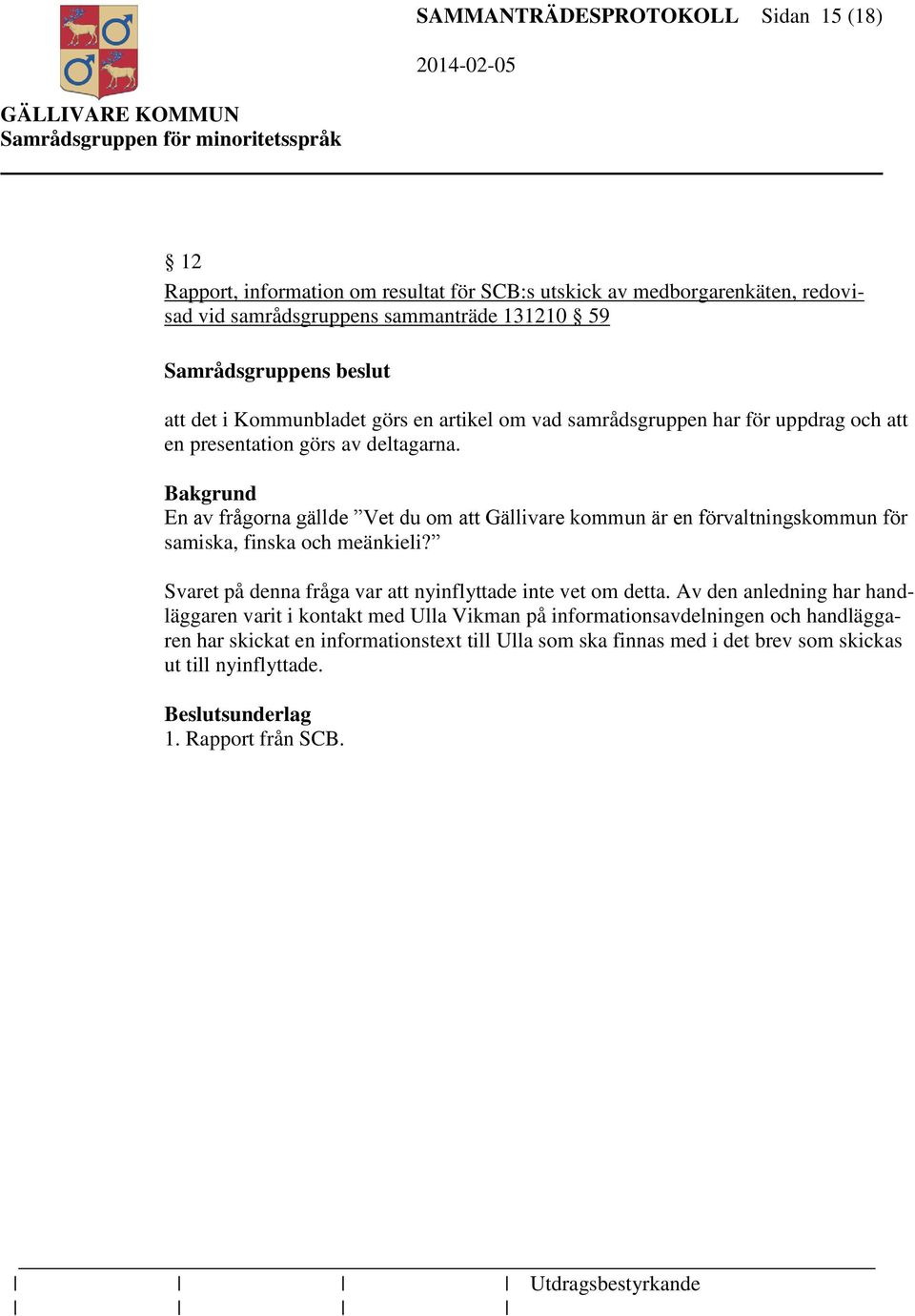 En av frågorna gällde Vet du om att Gällivare kommun är en förvaltningskommun för samiska, finska och meänkieli? Svaret på denna fråga var att nyinflyttade inte vet om detta.