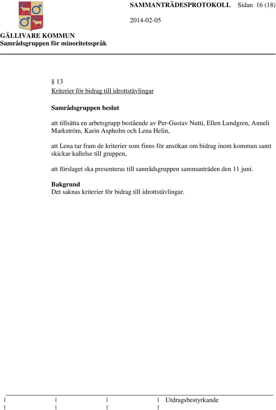 Lena tar fram de kriterier som finns för ansökan om bidrag inom kommun samt skickar kallelse till gruppen, att