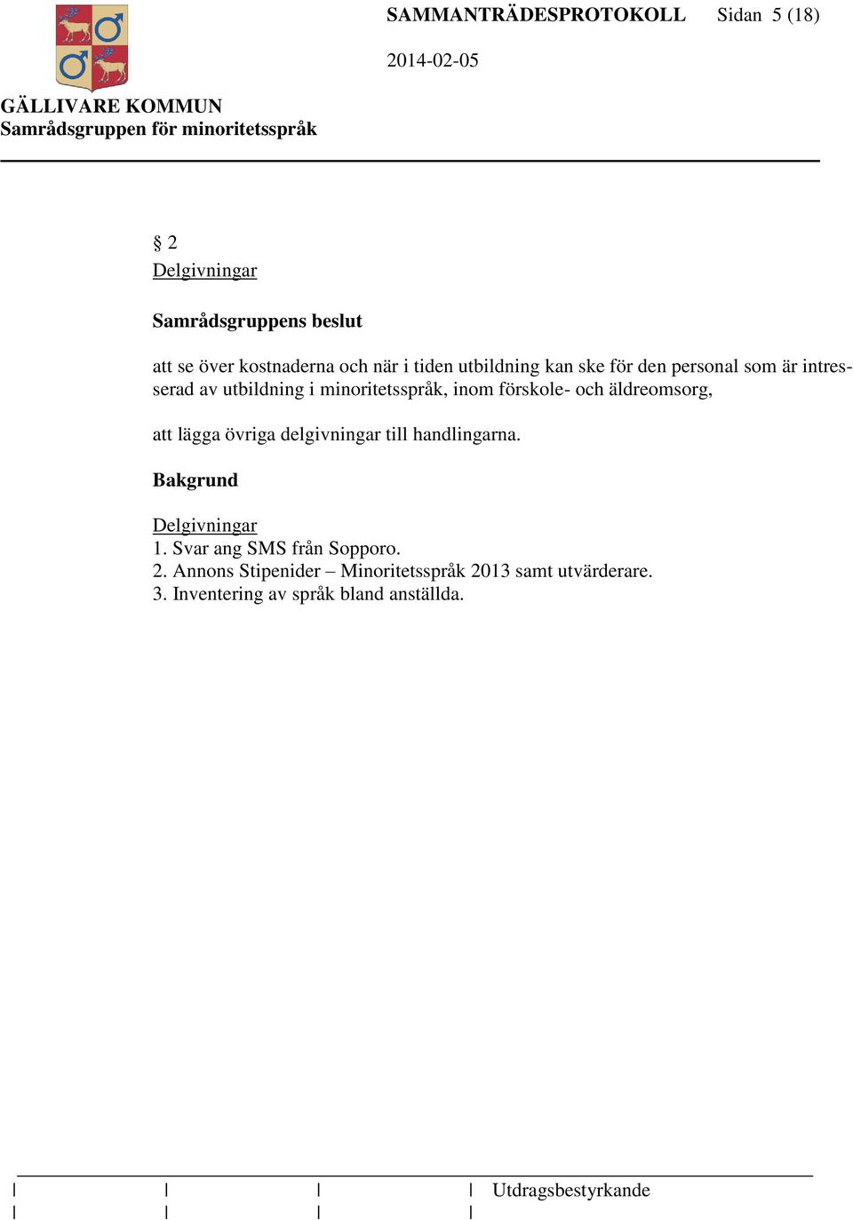äldreomsorg, att lägga övriga delgivningar till handlingarna. Delgivningar 1.