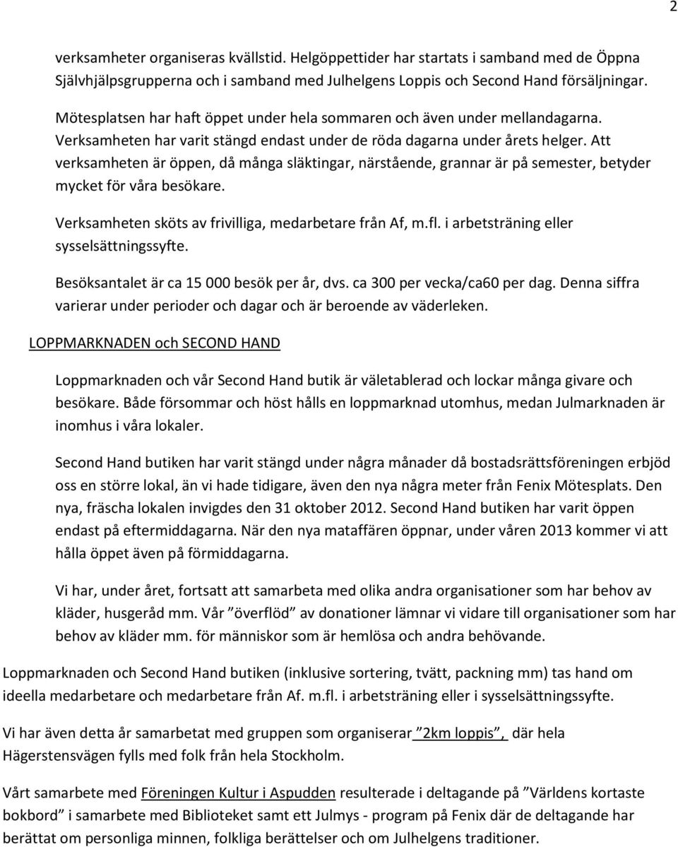 Att verksamheten är öppen, då många släktingar, närstående, grannar är på semester, betyder mycket för våra besökare. Verksamheten sköts av frivilliga, medarbetare från Af, m.fl.